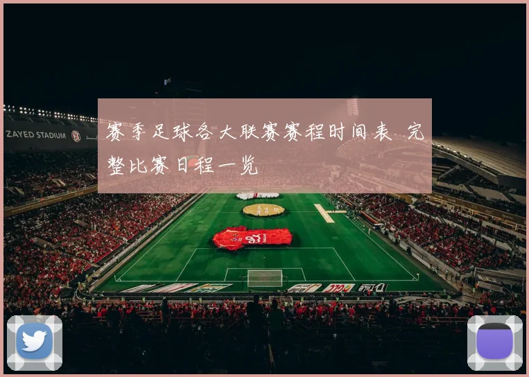 赛季足球各大联赛赛程时间表 完整比赛日程一览