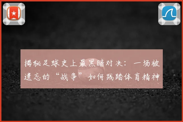 揭秘足球史上最黑暗对决:一场被遗忘的“战争”如何践踏体育精神?